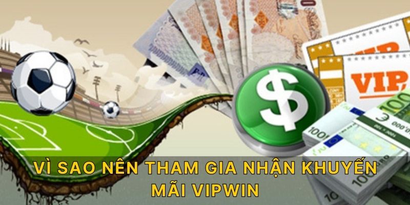 Vì sao nên tham gia nhận khuyến mãi VIPWIN